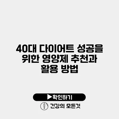 40대 다이어트 성공을 위한 영양제 추천과 활용 방법