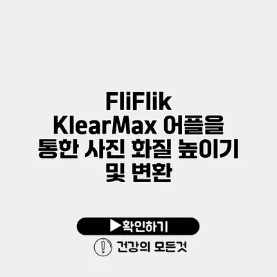 FliFlik KlearMax 어플을 통한 사진 화질 높이기 및 변환