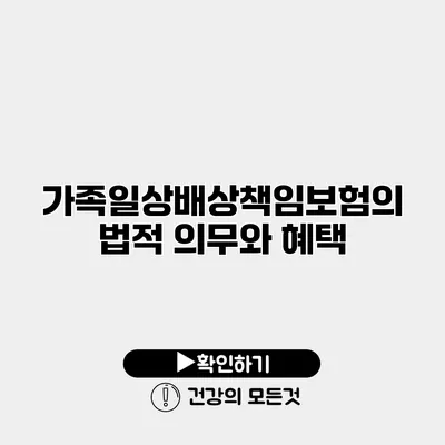 가족일상배상책임보험의 법적 의무와 혜택