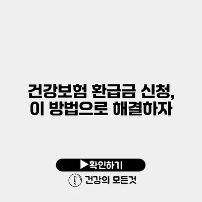 건강보험 환급금 신청, 이 방법으로 해결하자