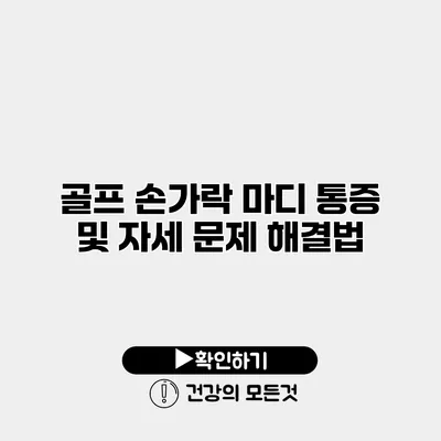 골프 손가락 마디 통증 및 자세 문제 해결법