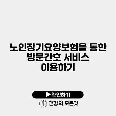 노인장기요양보험을 통한 방문간호 서비스 이용하기