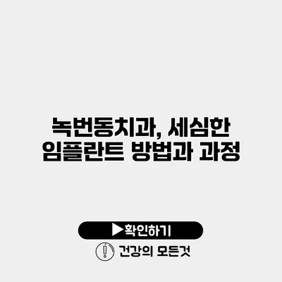 녹번동치과, 세심한 임플란트 방법과 과정