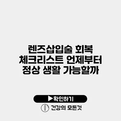 렌즈삽입술 회복 체크리스트 언제부터 정상 생활 가능할까?