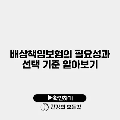 배상책임보험의 필요성과 선택 기준 알아보기