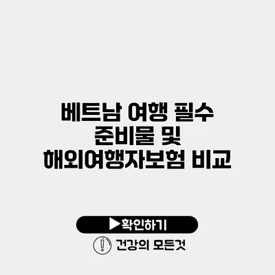 베트남 여행 필수 준비물 및 해외여행자보험 비교