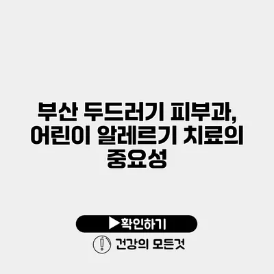 부산 두드러기 피부과, 어린이 알레르기 치료의 중요성
