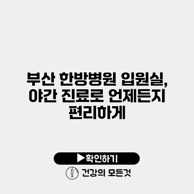 부산 한방병원 입원실, 야간 진료로 언제든지 편리하게