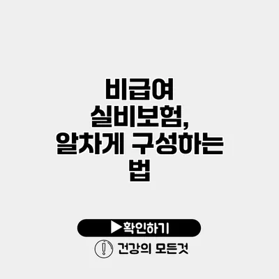 비급여 실비보험, 알차게 구성하는 법