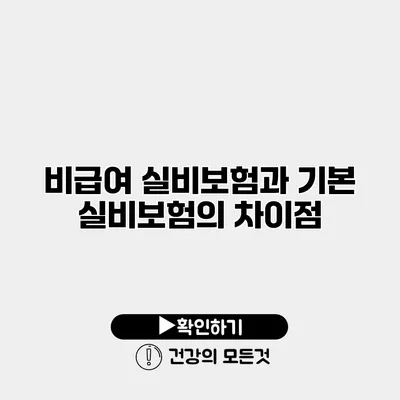 비급여 실비보험과 기본 실비보험의 차이점