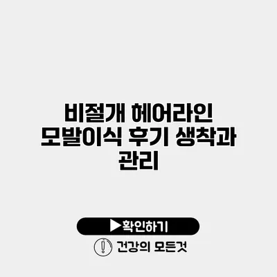 비절개 헤어라인 모발이식 후기 생착과 관리