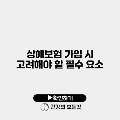 상해보험 가입 시 고려해야 할 필수 요소
