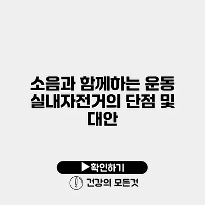 소음과 함께하는 운동? 실내자전거의 단점 및 대안