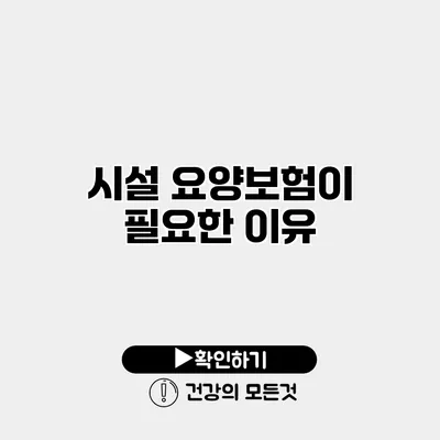 시설 요양보험이 필요한 이유