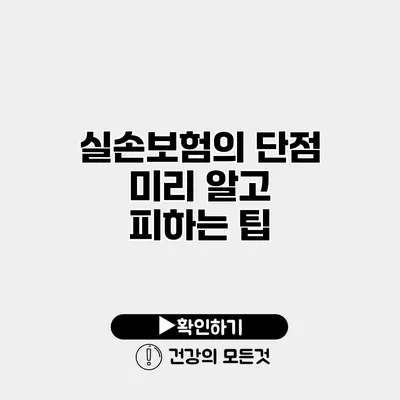 실손보험의 단점 미리 알고 피하는 팁