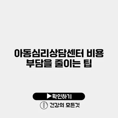 아동심리상담센터 비용 부담을 줄이는 팁