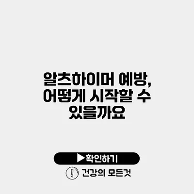 알츠하이머 예방, 어떻게 시작할 수 있을까요?