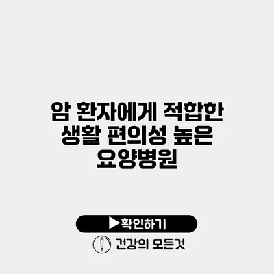 암 환자에게 적합한 생활 편의성 높은 요양병원