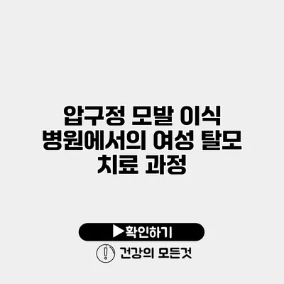 압구정 모발 이식 병원에서의 여성 탈모 치료 과정