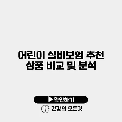 어린이 실비보험 추천 상품 비교 및 분석