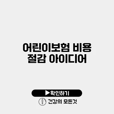 어린이보험 비용 절감 아이디어