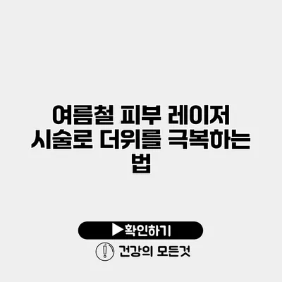 여름철 피부 레이저 시술로 더위를 극복하는 법