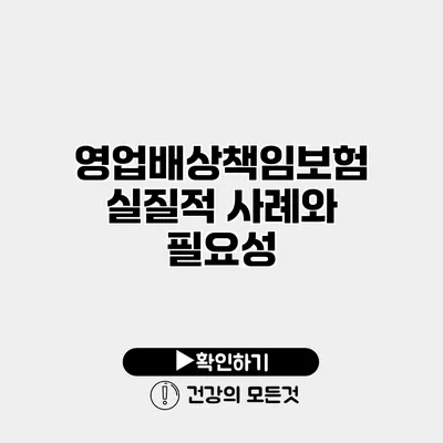 영업배상책임보험 실질적 사례와 필요성
