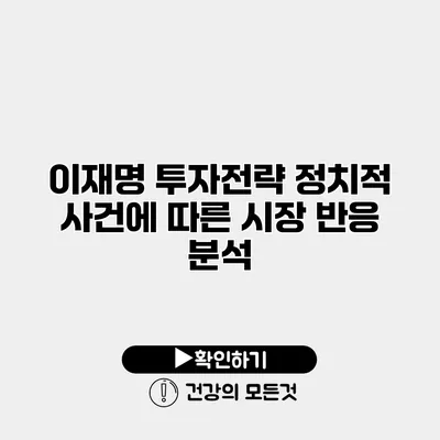 이재명 투자전략 정치적 사건에 따른 시장 반응 분석