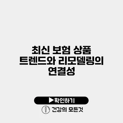 최신 보험 상품 트렌드와 리모델링의 연결성