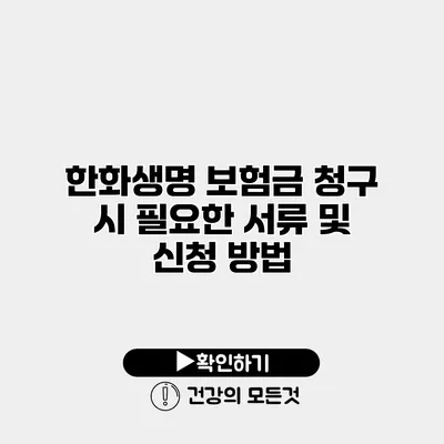 한화생명 보험금 청구 시 필요한 서류 및 신청 방법