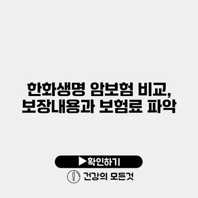 한화생명 암보험 비교, 보장내용과 보험료 파악