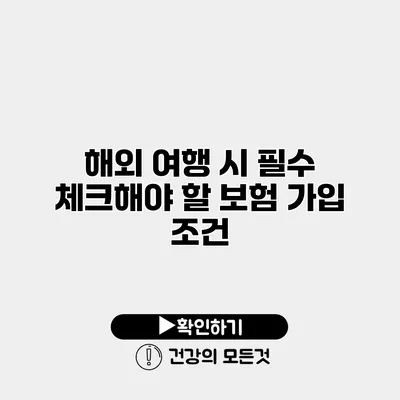 해외 여행 시 필수 체크해야 할 보험 가입 조건
