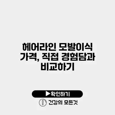 헤어라인 모발이식 가격, 직접 경험담과 비교하기