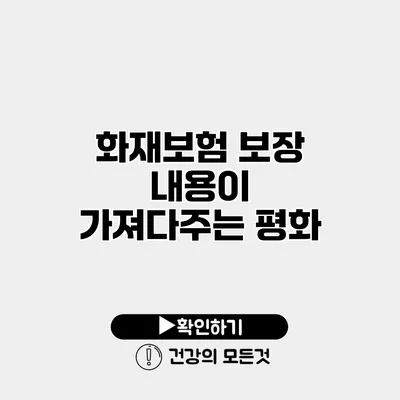 화재보험 보장 내용이 가져다주는 평화