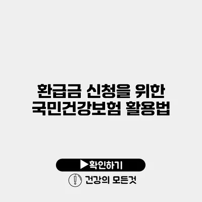 환급금 신청을 위한 국민건강보험 활용법