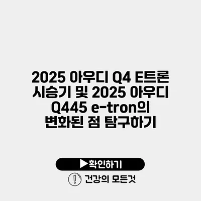 2025 아우디 Q4 E트론 시승기 및 2025 아우디 Q445 e-tron의 변화된 점 탐구하기