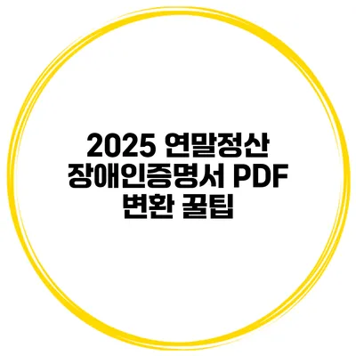 2025 연말정산 장애인증명서 PDF 변환 꿀팁