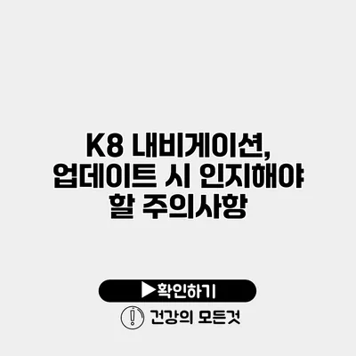 K8 내비게이션, 업데이트 시 인지해야 할 주의사항