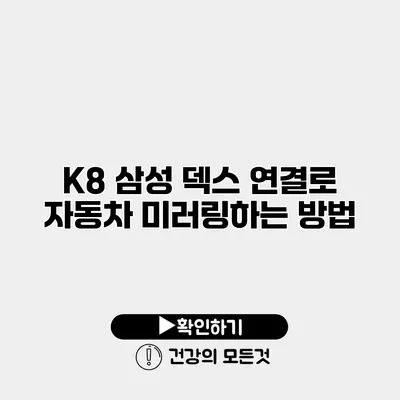 K8 삼성 덱스 연결로 자동차 미러링하는 방법