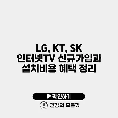 LG, KT, SK 인터넷TV 신규가입과 설치비용 혜택 정리