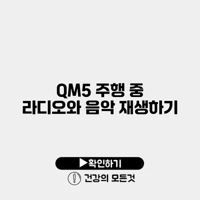 QM5 주행 중 라디오와 음악 재생하기