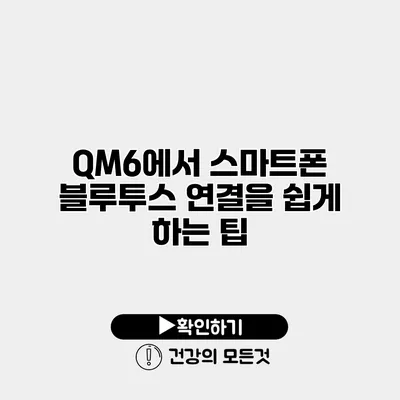 QM6에서 스마트폰 블루투스 연결을 쉽게 하는 팁