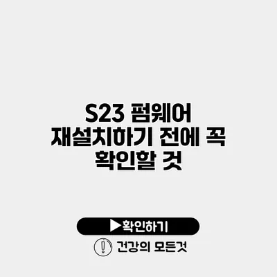 S23 펌웨어 재설치하기 전에 꼭 확인할 것