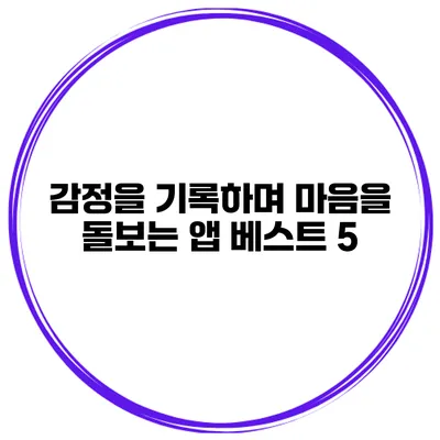 감정을 기록하며 마음을 돌보는 앱 베스트 5