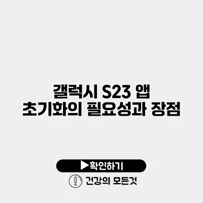 갤럭시 S23 앱 초기화의 필요성과 장점