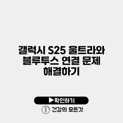 갤럭시 S25 울트라와 블루투스 연결 문제 해결하기