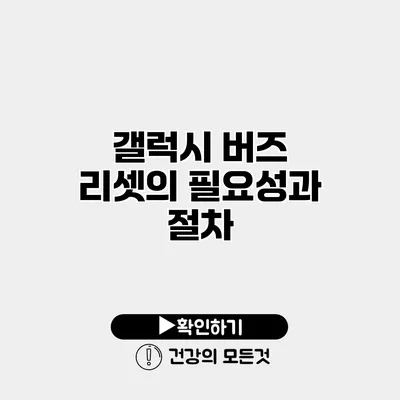 갤럭시 버즈 리셋의 필요성과 절차