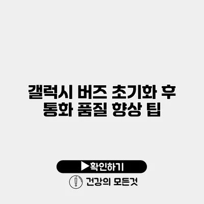 갤럭시 버즈 초기화 후 통화 품질 향상 팁