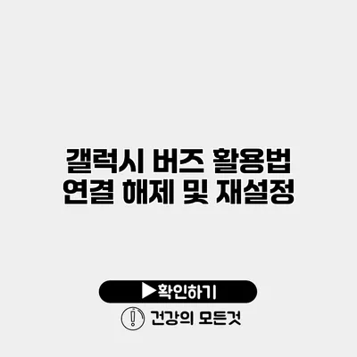갤럭시 버즈 활용법 연결 해제 및 재설정