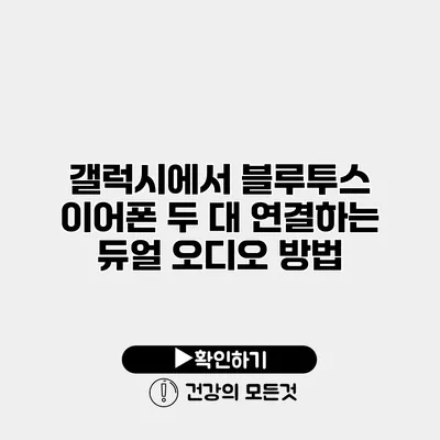 갤럭시에서 블루투스 이어폰 두 대 연결하는 듀얼 오디오 방법